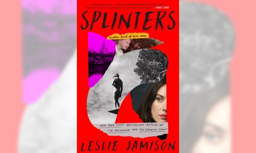 Review: Leslie Jamison got married, had a baby and lived to tell about it in ‘Splinters’